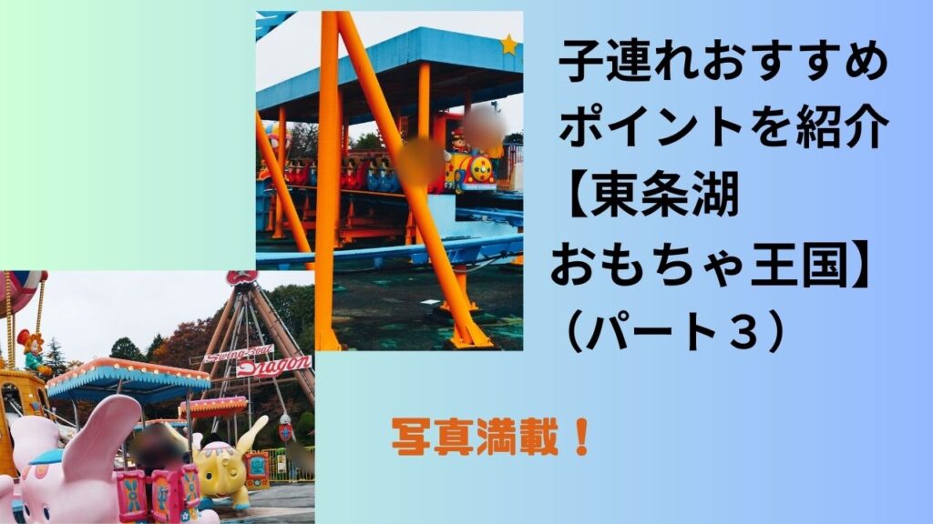 子連れおすすめポイントを紹介【東条湖おもちゃ王国】(パート3)写真満載! | 幸せのつくりかた